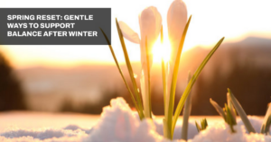 Soft sunlight shines through pale crocus flowers emerging from snow, symbolizing the transition from winter to spring. Overlay text reads: ‘Spring Reset: Gentle Ways to Support Balance After Winter.